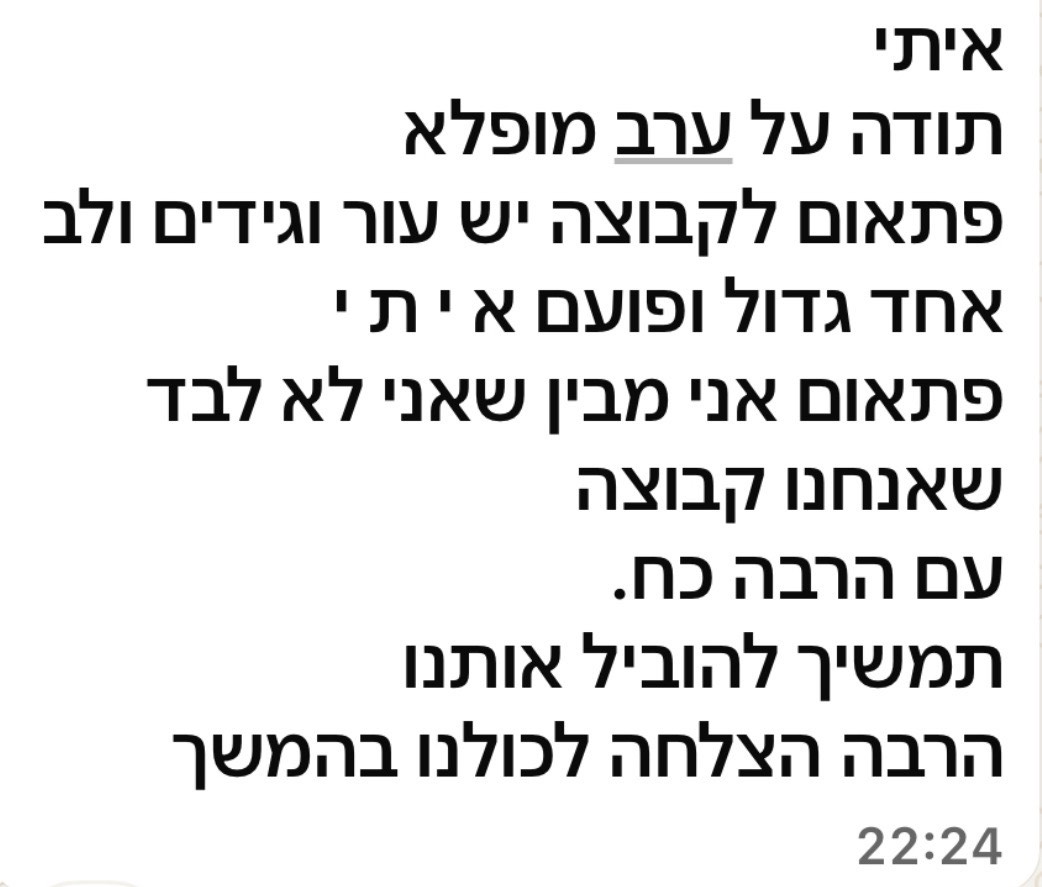 איתי תודה על ערב מופלא פתאום לקבוצה יש עור וגידים ולב אחד גדול ופועם איתי פתאום אני מבין שאני לא לבד שאנחנו קבוצה עם הרבה כח. תמשיך להוביל אותנו הרבה הצלחה לכולנו בהמשך